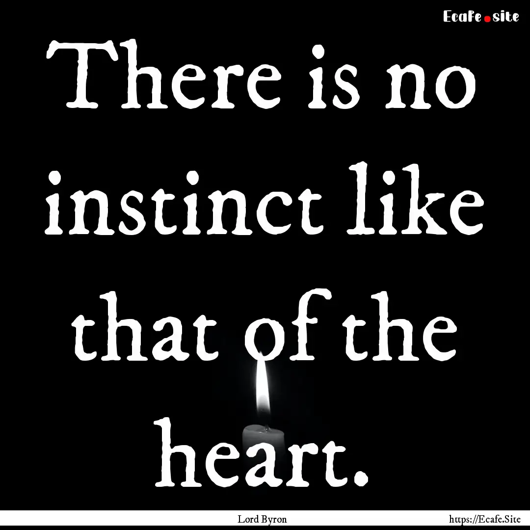 There is no instinct like that of the heart..... : Quote by Lord Byron