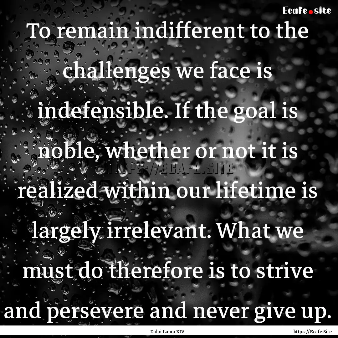 To remain indifferent to the challenges we.... : Quote by Dalai Lama XIV