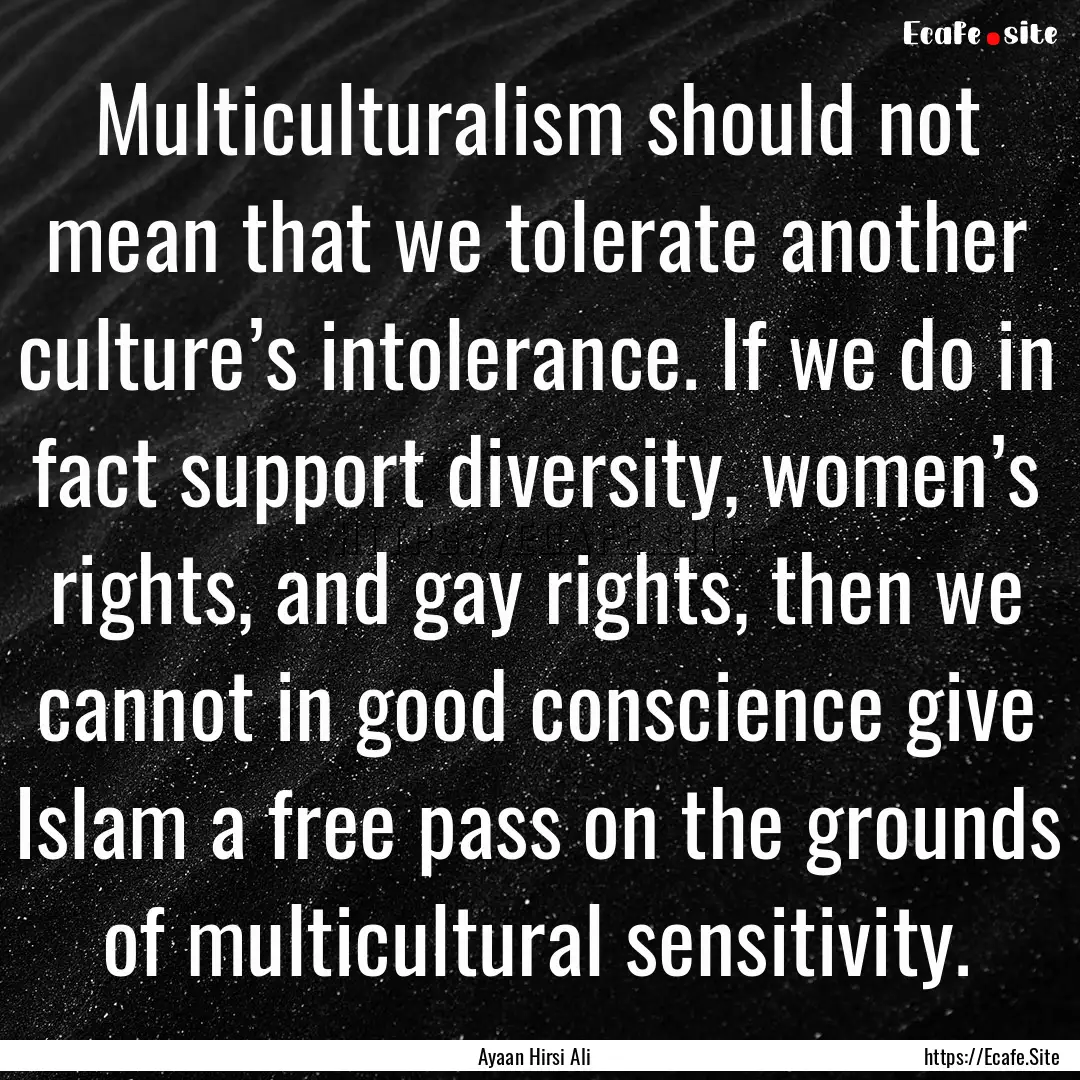 Multiculturalism should not mean that we.... : Quote by Ayaan Hirsi Ali