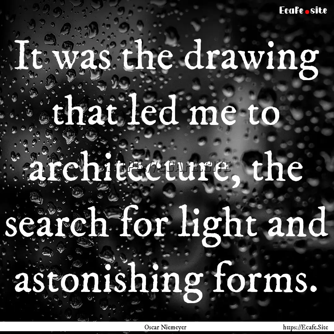 It was the drawing that led me to architecture,.... : Quote by Oscar Niemeyer