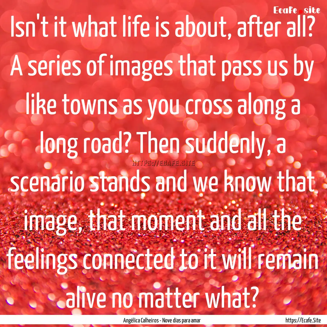 Isn't it what life is about, after all? A.... : Quote by Angélica Calheiros - Nove dias para amar