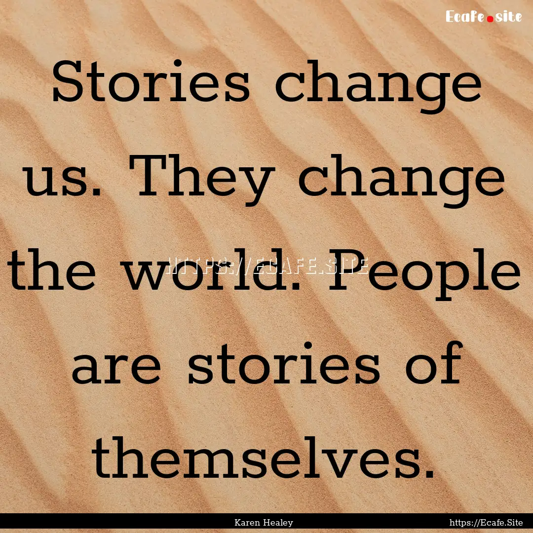 Stories change us. They change the world..... : Quote by Karen Healey