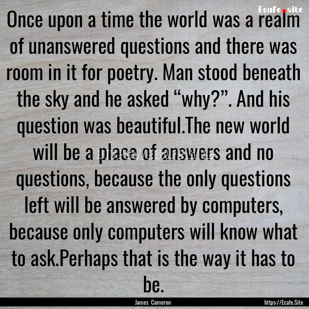 Once upon a time the world was a realm of.... : Quote by James Cameron