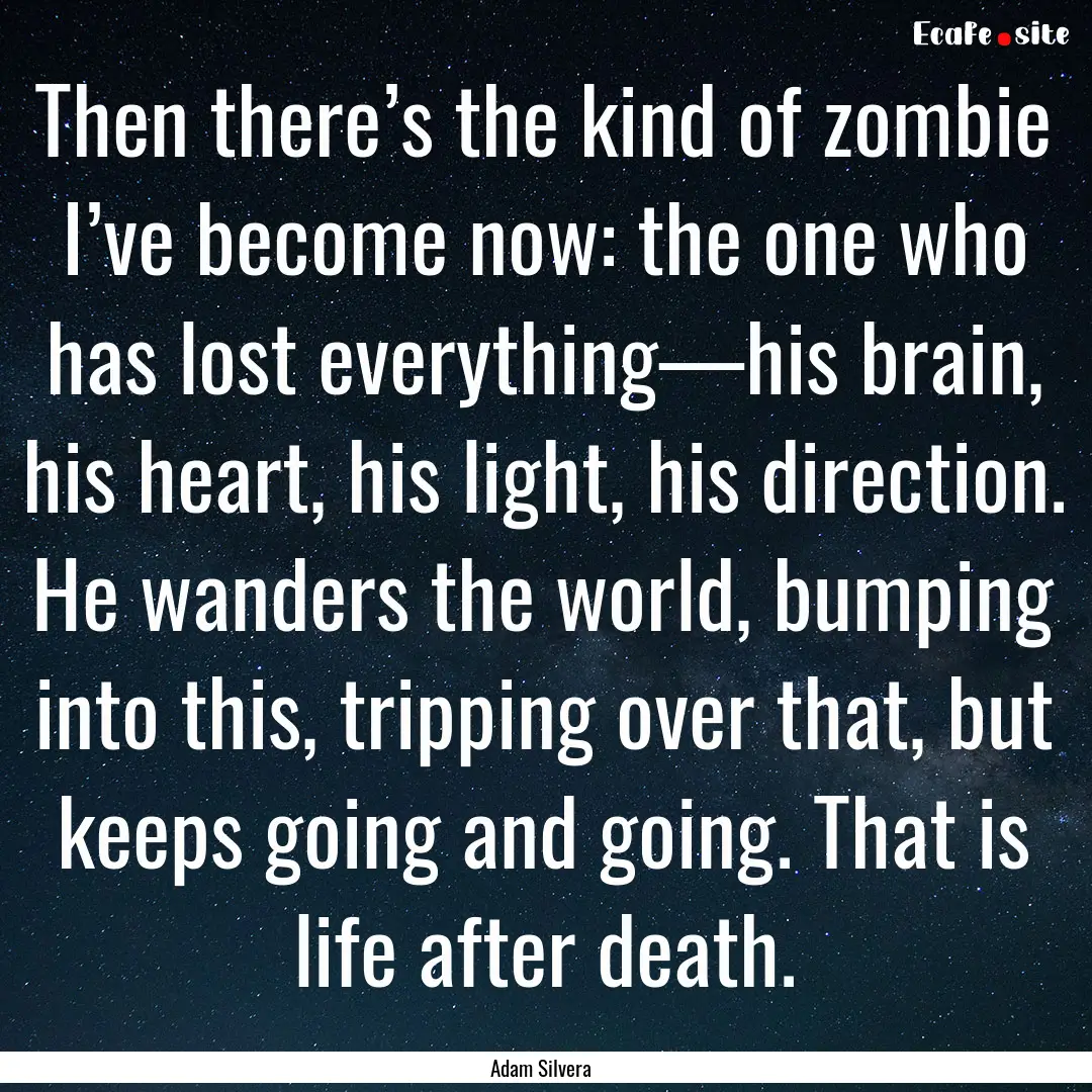 Then there’s the kind of zombie I’ve.... : Quote by Adam Silvera