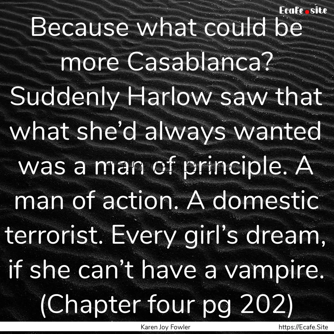 Because what could be more Casablanca? Suddenly.... : Quote by Karen Joy Fowler