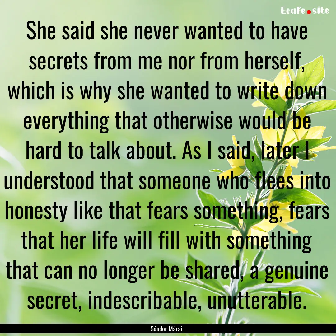 She said she never wanted to have secrets.... : Quote by Sándor Márai