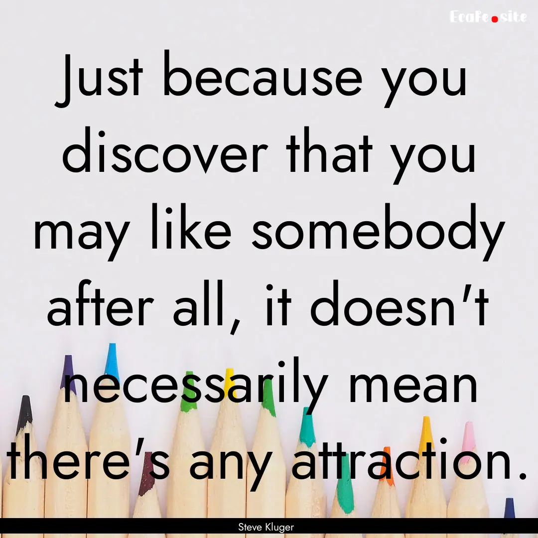 Just because you discover that you may like.... : Quote by Steve Kluger