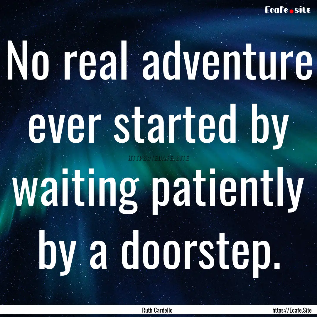 No real adventure ever started by waiting.... : Quote by Ruth Cardello