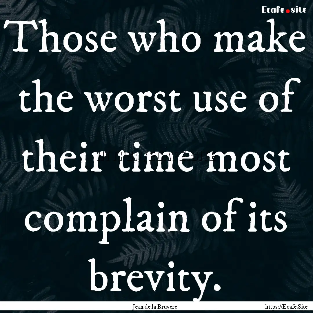 Those who make the worst use of their time.... : Quote by Jean de la Bruyere