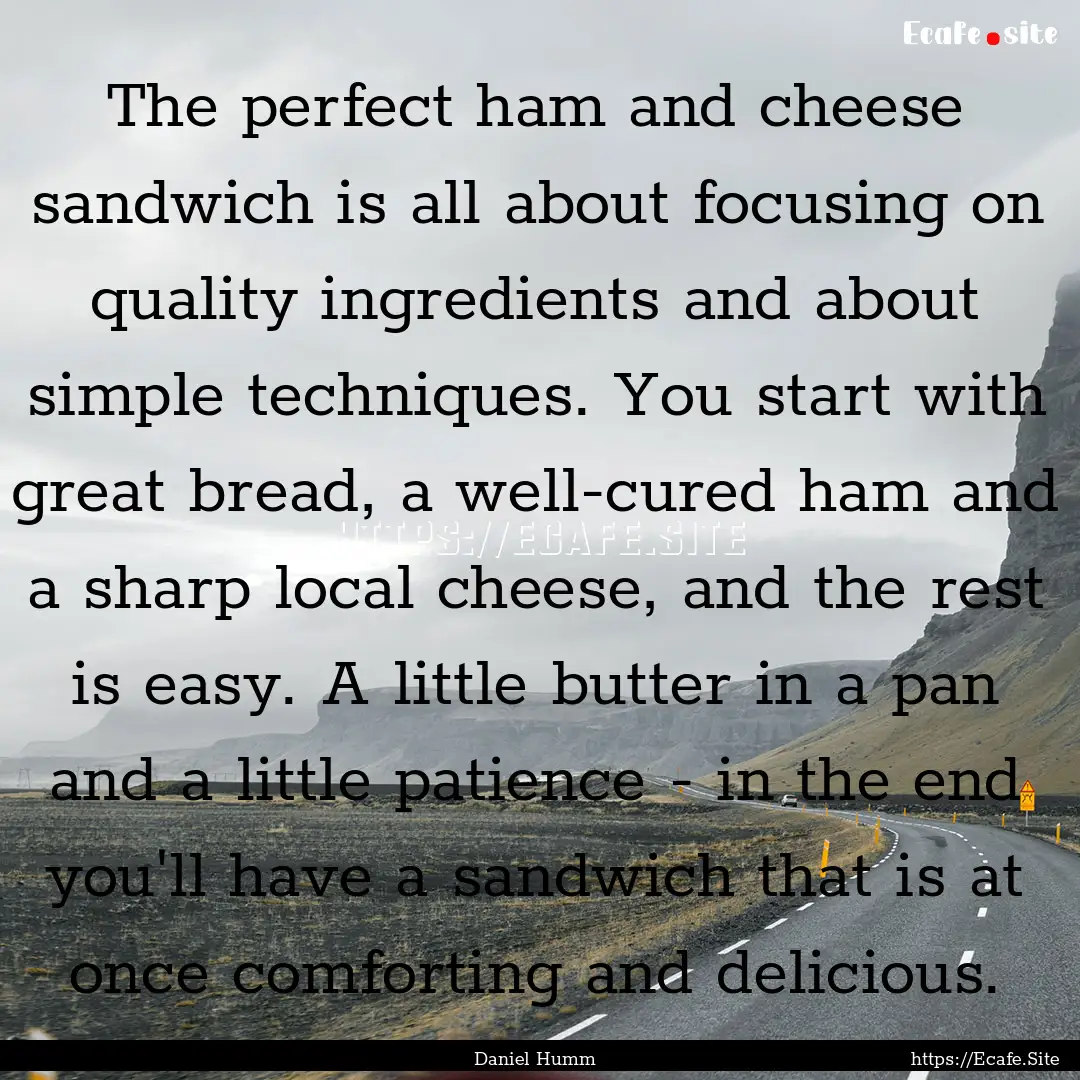 The perfect ham and cheese sandwich is all.... : Quote by Daniel Humm