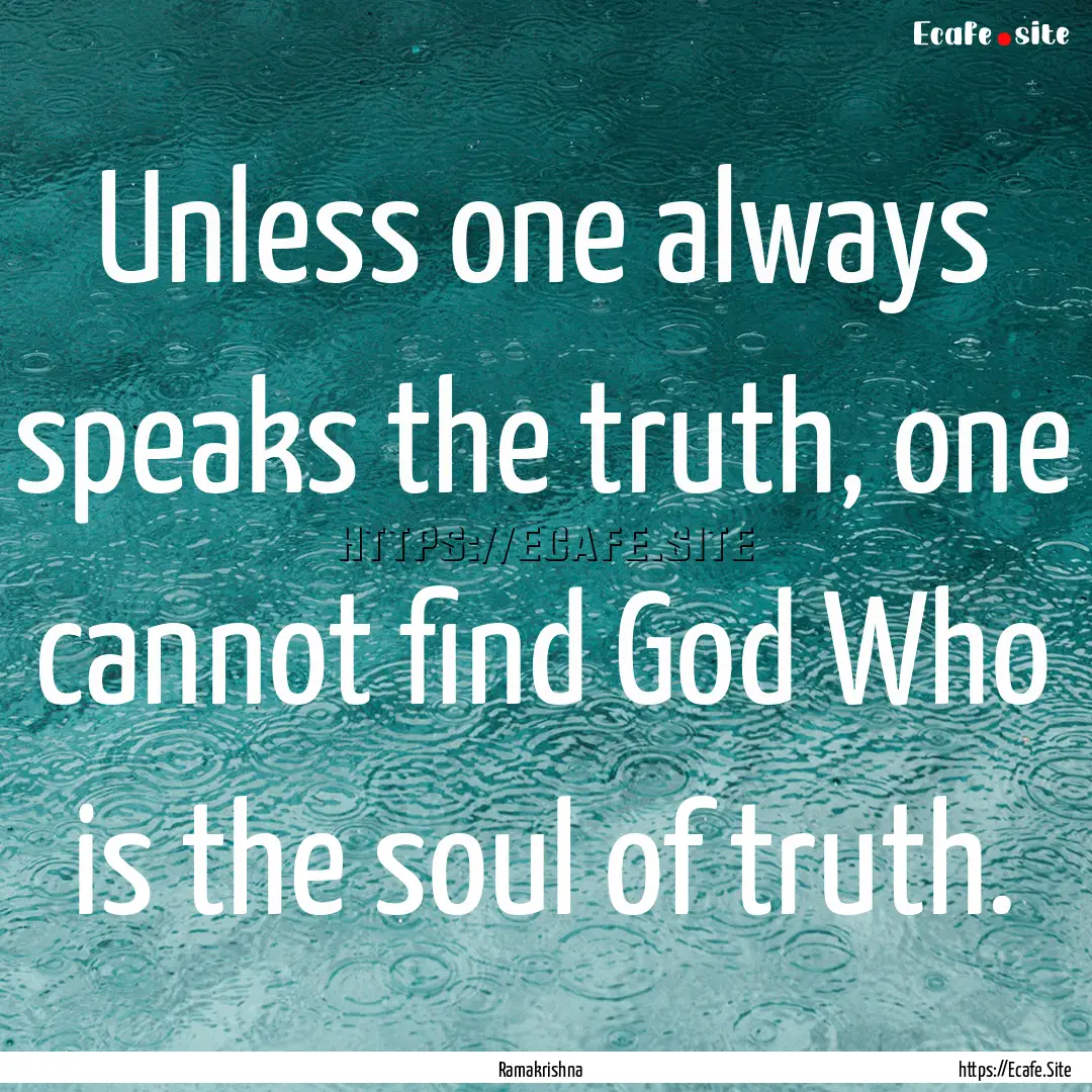 Unless one always speaks the truth, one cannot.... : Quote by Ramakrishna