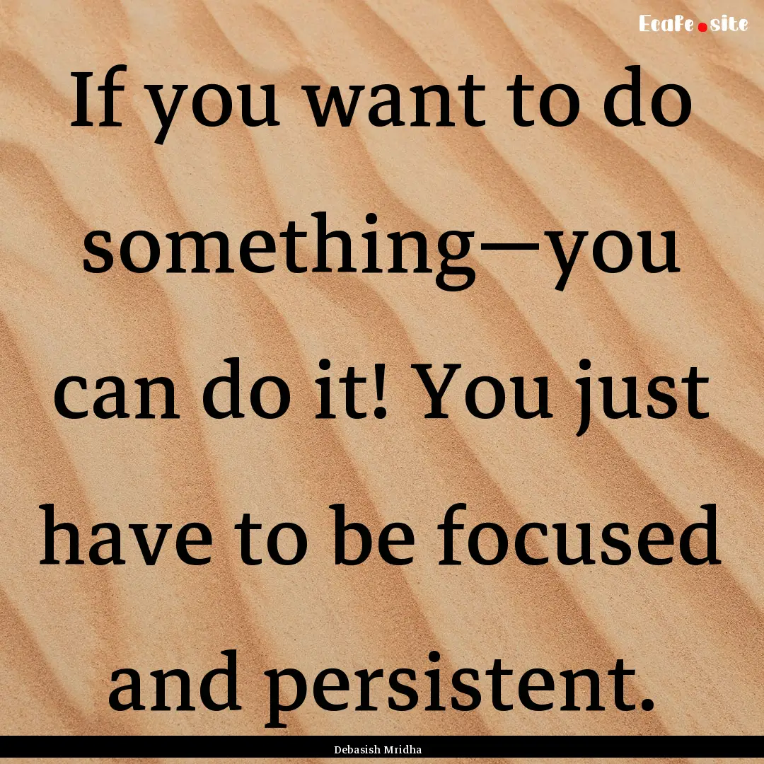 If you want to do something—you can do.... : Quote by Debasish Mridha