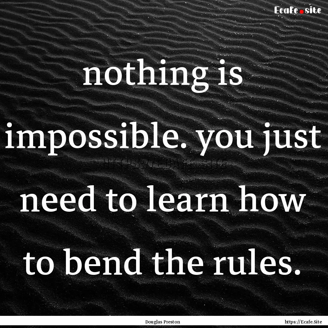 nothing is impossible. you just need to learn.... : Quote by Douglas Preston