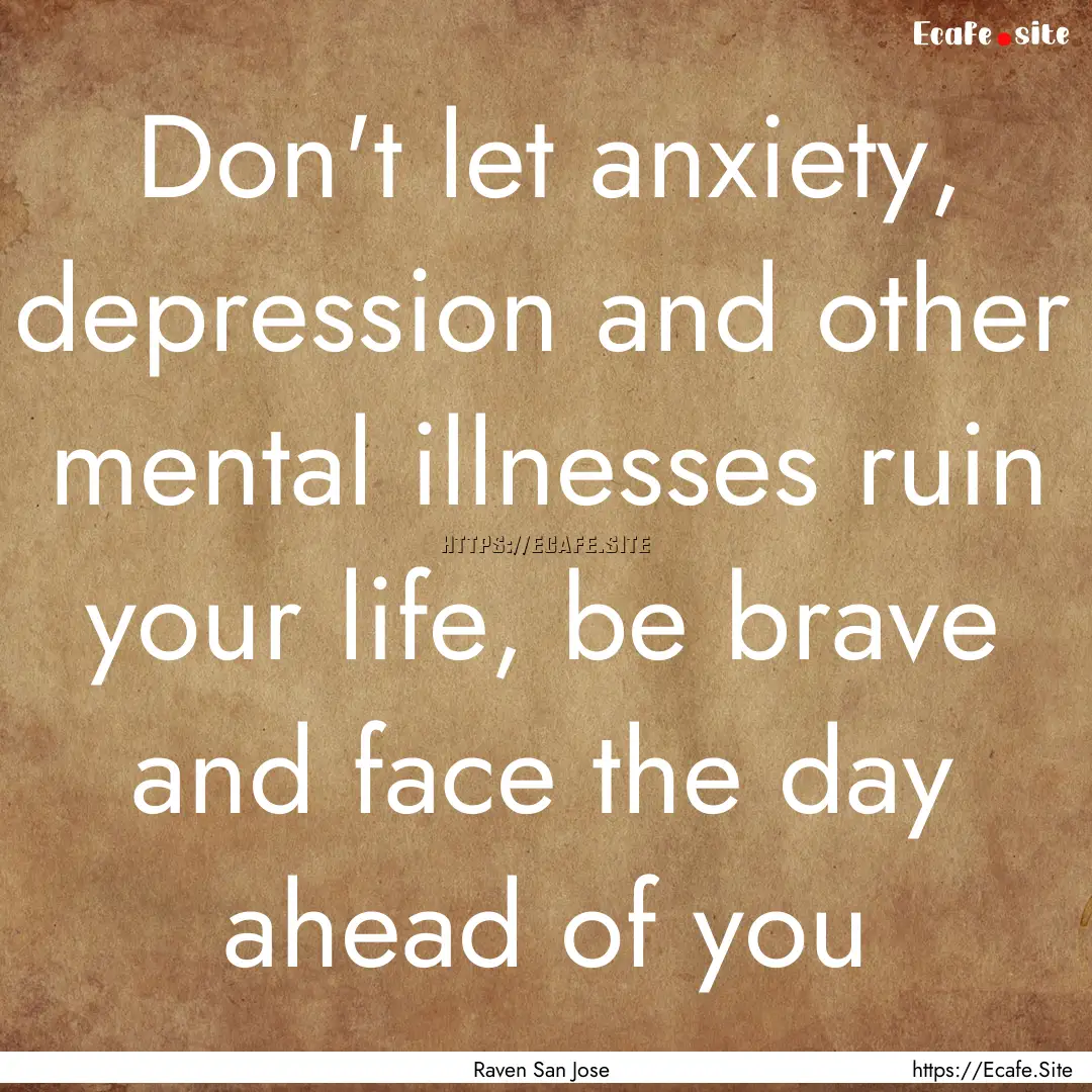 Don't let anxiety, depression and other mental.... : Quote by Raven San Jose