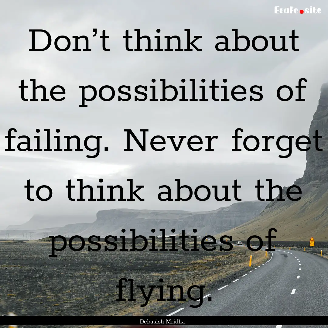 Don’t think about the possibilities of.... : Quote by Debasish Mridha