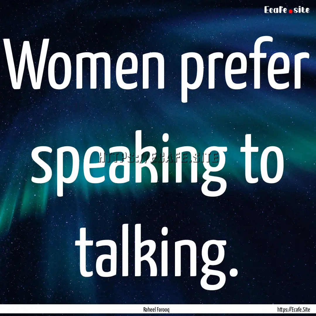 Women prefer speaking to talking. : Quote by Raheel Farooq