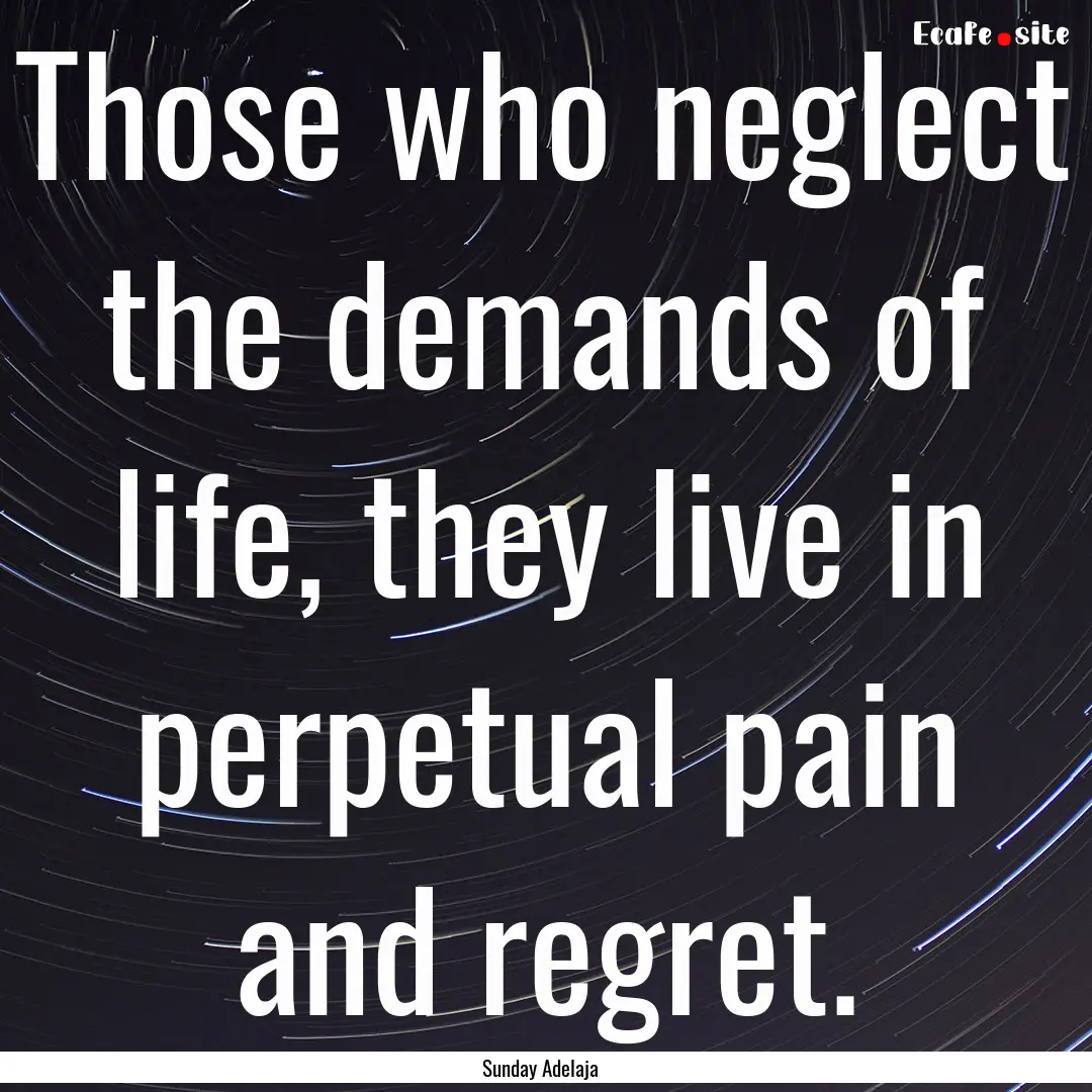 Those who neglect the demands of life, they.... : Quote by Sunday Adelaja