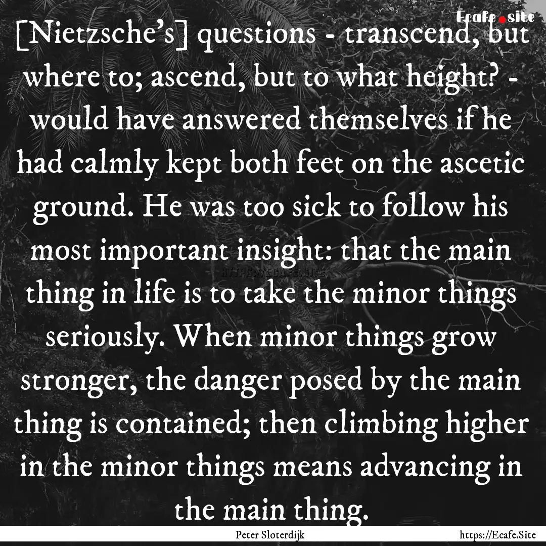 [Nietzsche's] questions - transcend, but.... : Quote by Peter Sloterdijk