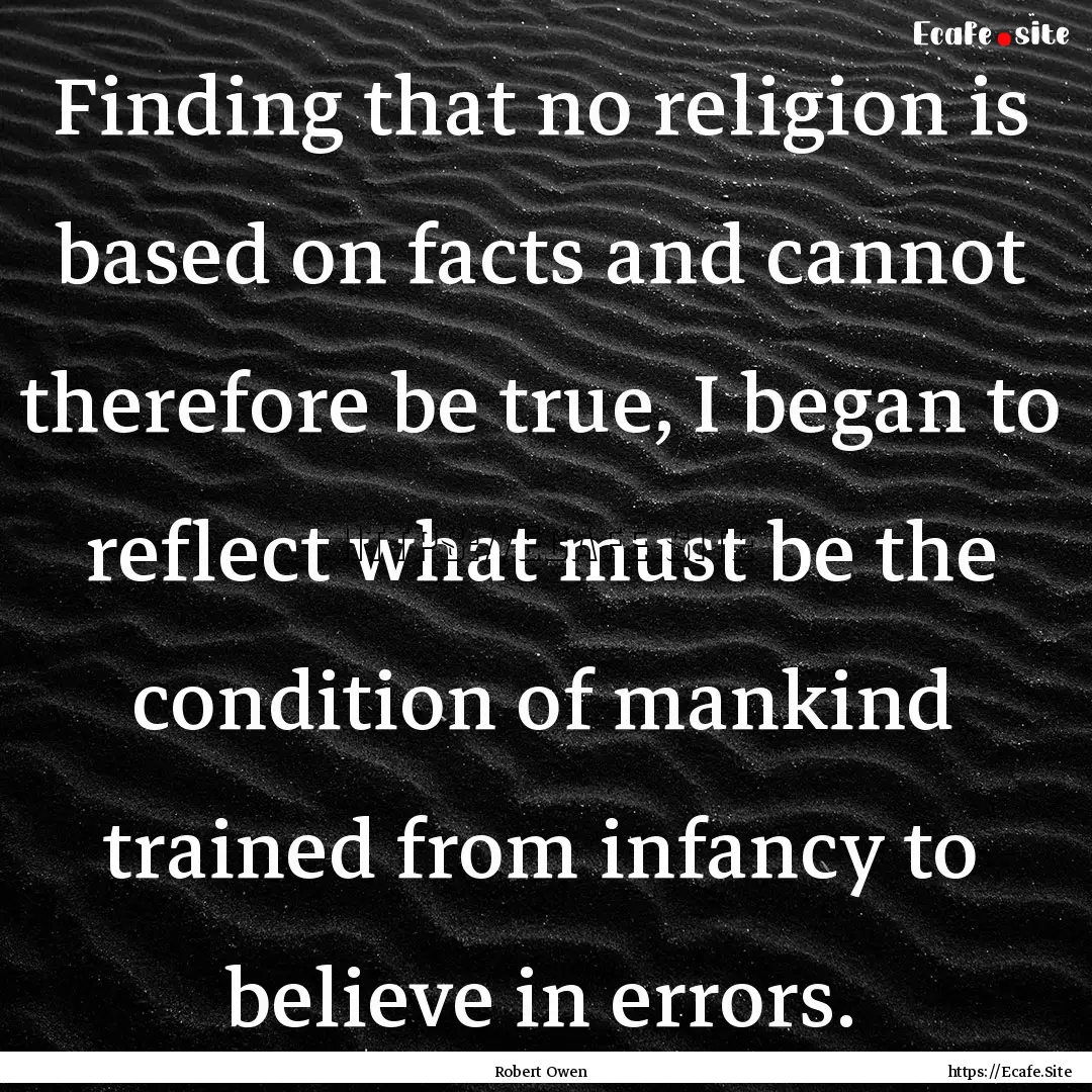 Finding that no religion is based on facts.... : Quote by Robert Owen