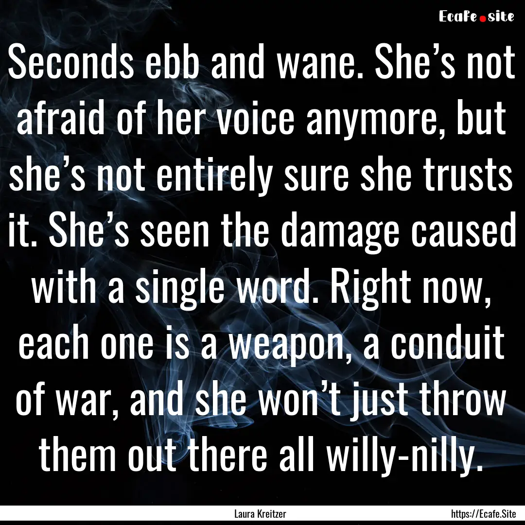 Seconds ebb and wane. She’s not afraid.... : Quote by Laura Kreitzer