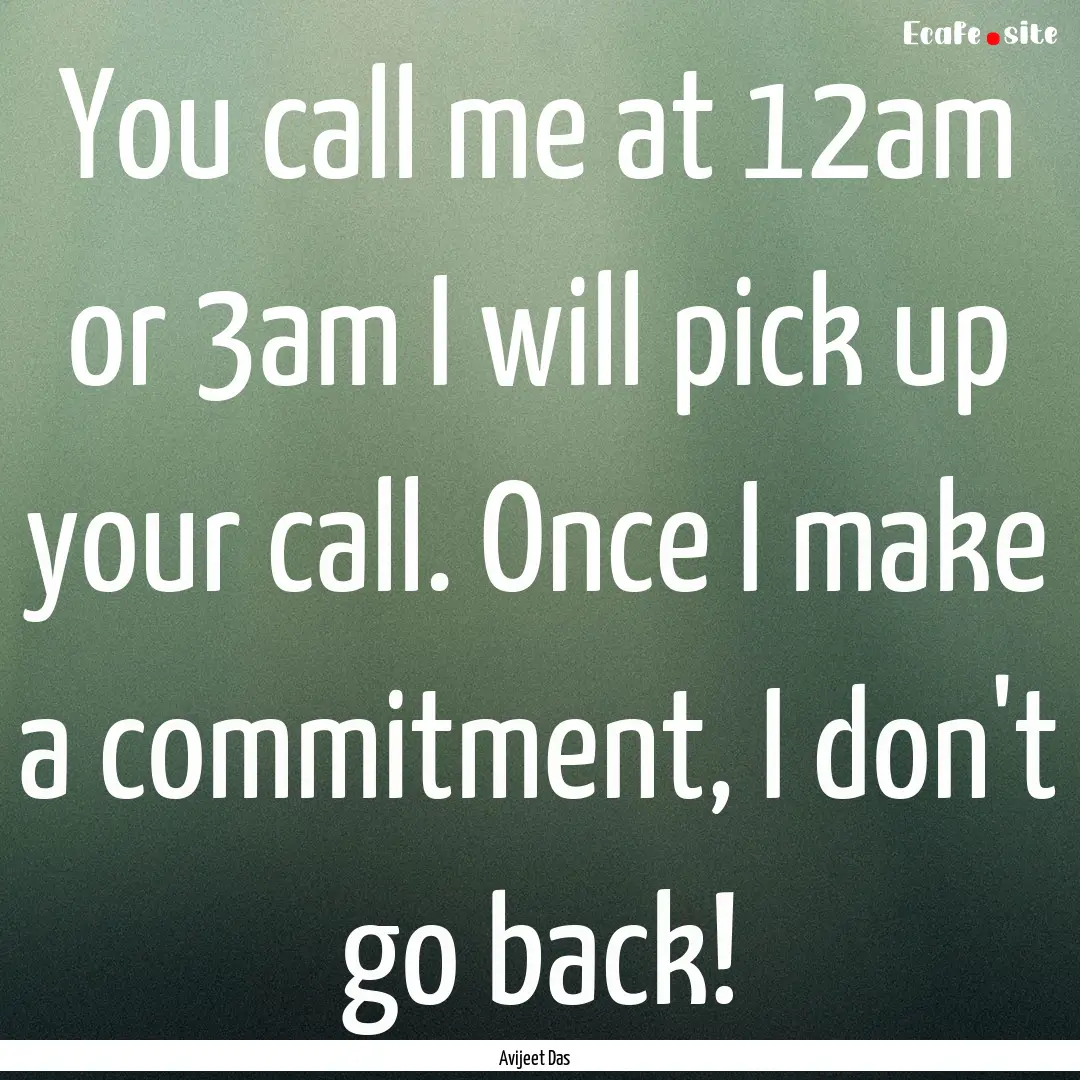 You call me at 12am or 3am I will pick up.... : Quote by Avijeet Das