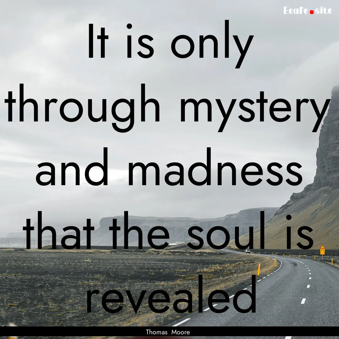 It is only through mystery and madness that.... : Quote by Thomas Moore