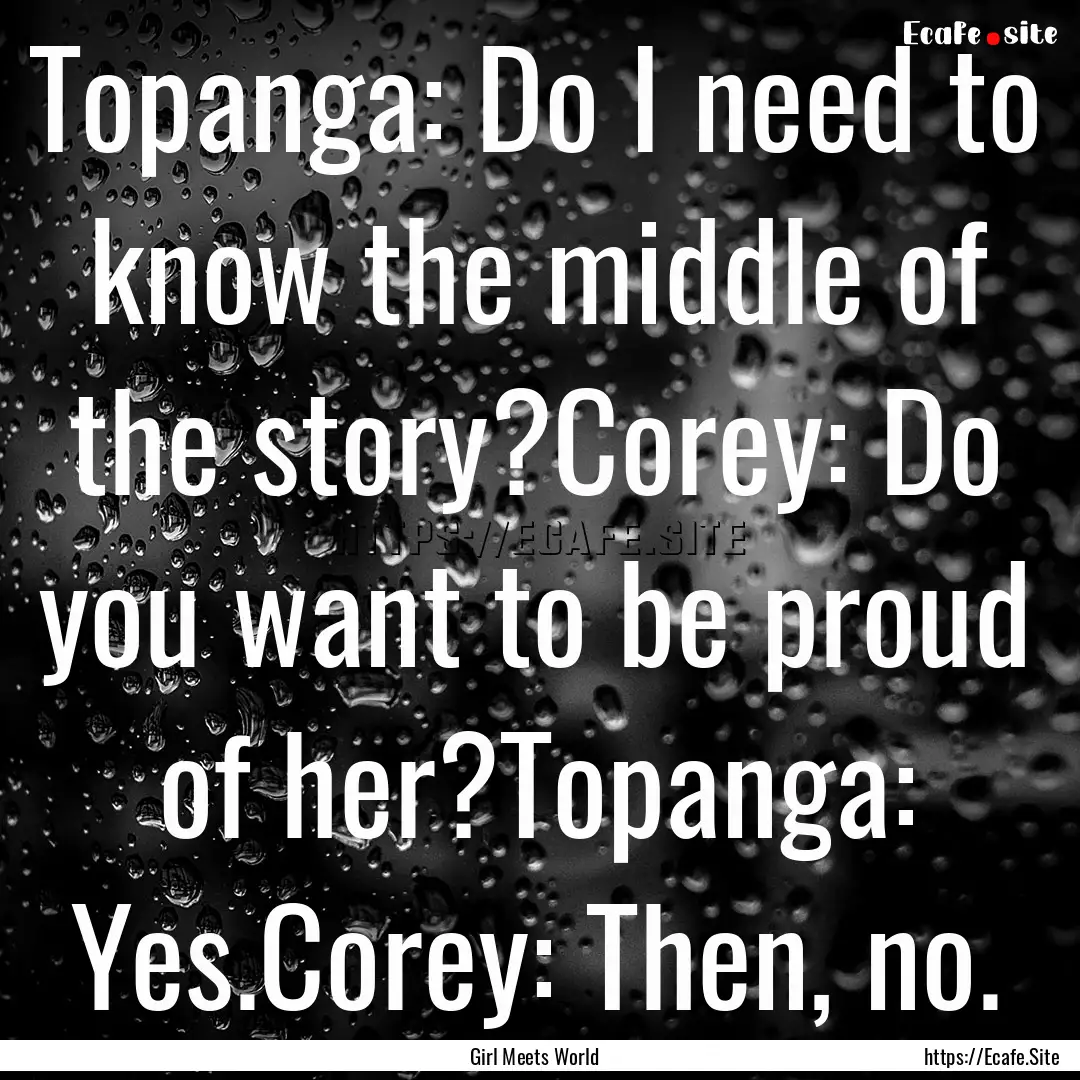 Topanga: Do I need to know the middle of.... : Quote by Girl Meets World