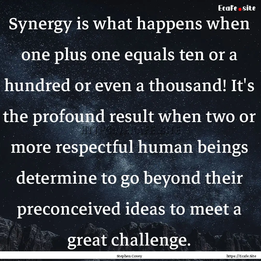 Synergy is what happens when one plus one.... : Quote by Stephen Covey