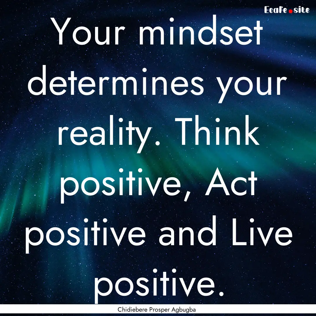 Your mindset determines your reality. Think.... : Quote by Chidiebere Prosper Agbugba