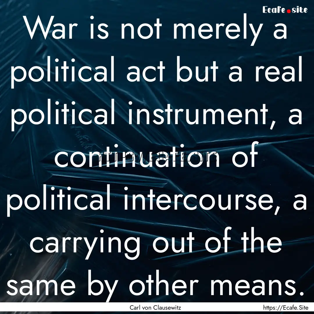 War is not merely a political act but a real.... : Quote by Carl von Clausewitz