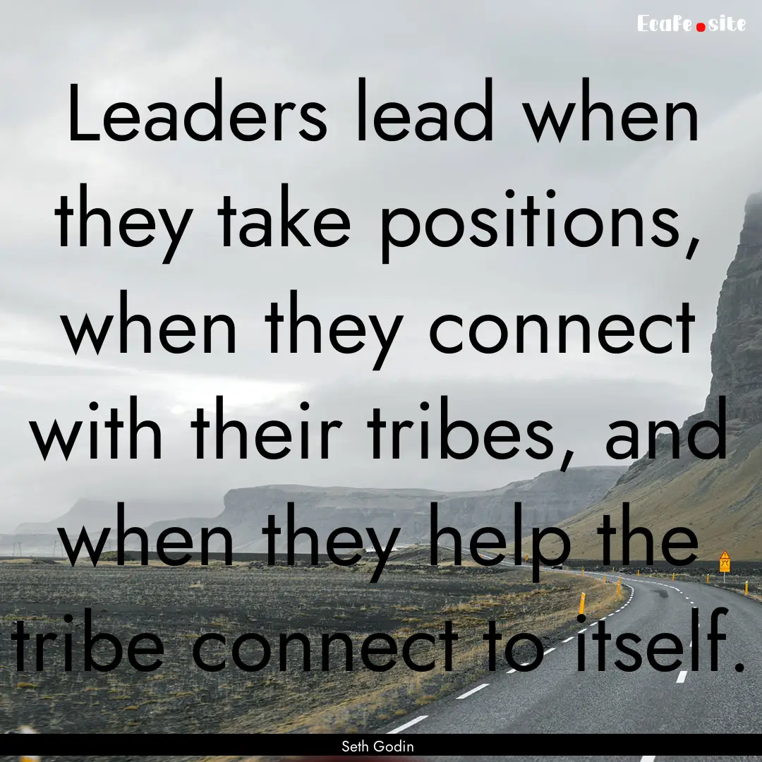 Leaders lead when they take positions, when.... : Quote by Seth Godin