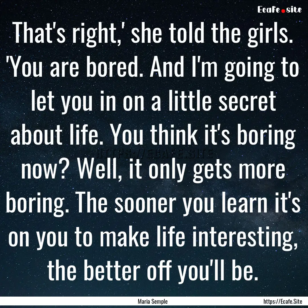 That's right,' she told the girls. 'You are.... : Quote by Maria Semple