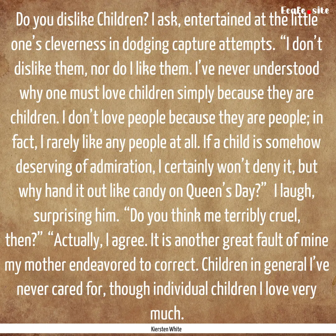 Do you dislike Children? I ask, entertained.... : Quote by Kiersten White