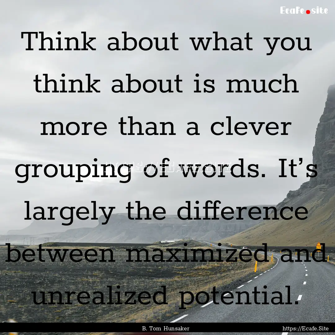 Think about what you think about is much.... : Quote by B. Tom Hunsaker