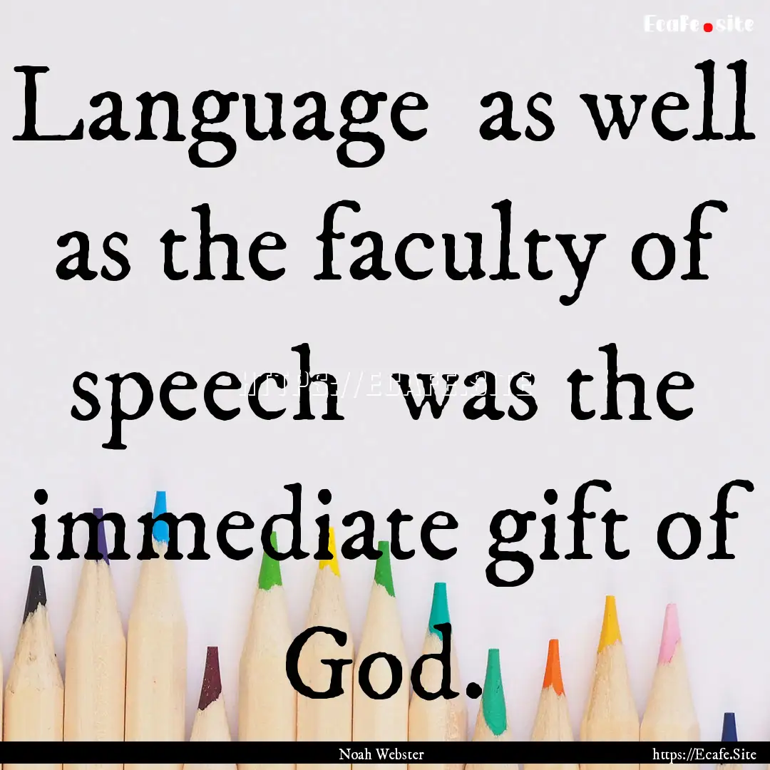 Language as well as the faculty of speech.... : Quote by Noah Webster