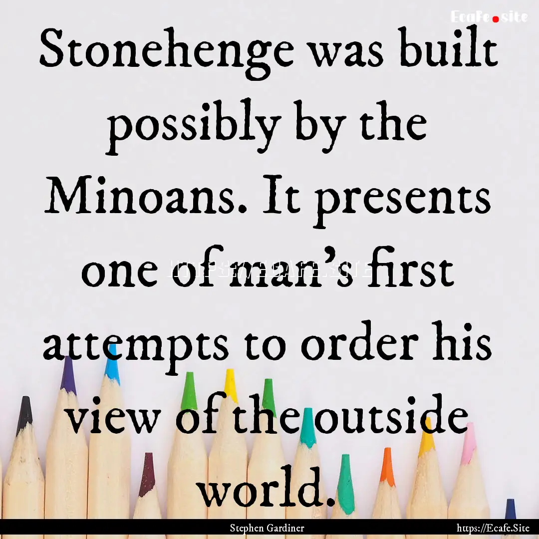 Stonehenge was built possibly by the Minoans..... : Quote by Stephen Gardiner