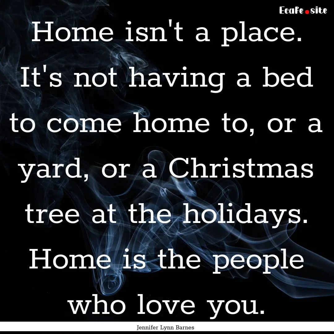 Home isn't a place. It's not having a bed.... : Quote by Jennifer Lynn Barnes