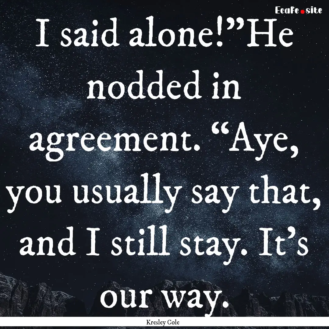 I said alone!”He nodded in agreement. “Aye,.... : Quote by Kresley Cole