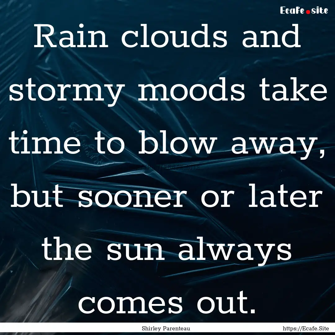 Rain clouds and stormy moods take time to.... : Quote by Shirley Parenteau