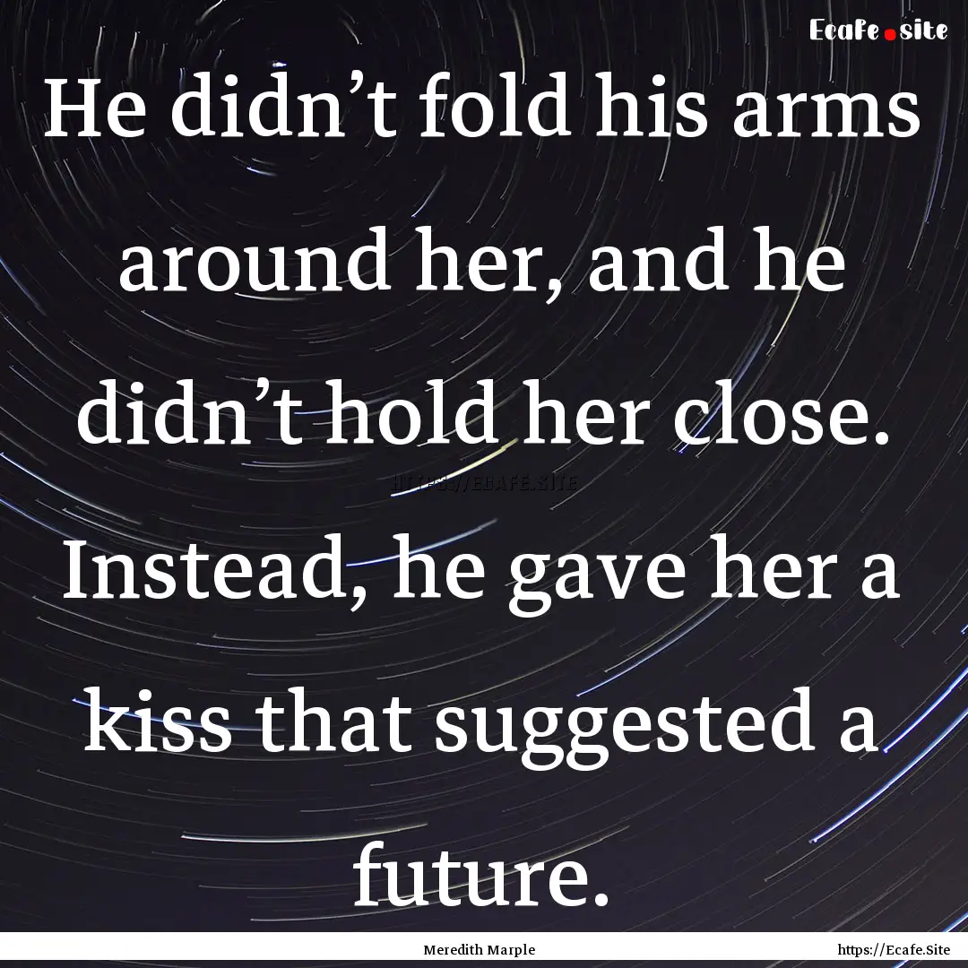 He didn’t fold his arms around her, and.... : Quote by Meredith Marple