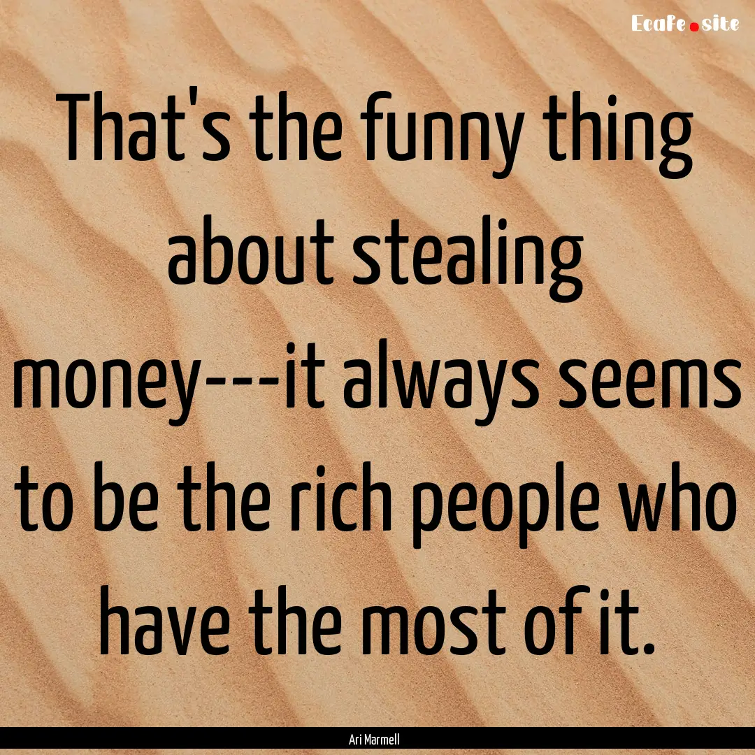 That's the funny thing about stealing money---it.... : Quote by Ari Marmell