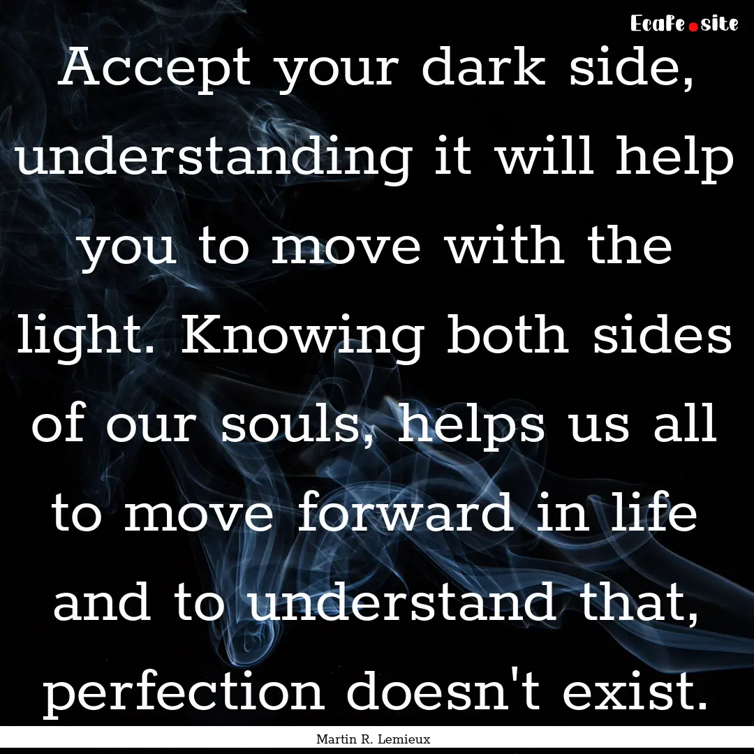 Accept your dark side, understanding it will.... : Quote by Martin R. Lemieux