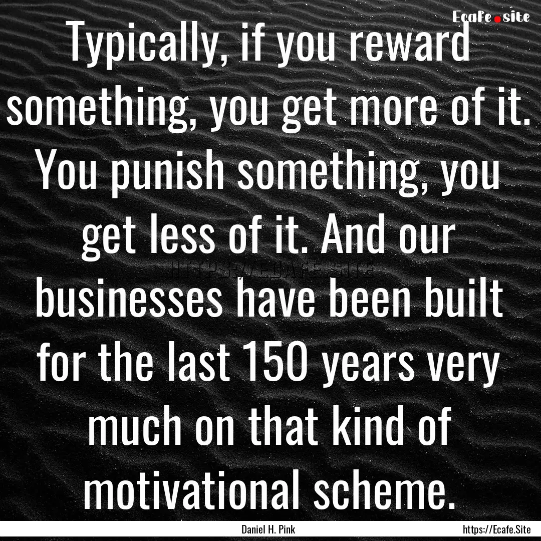 Typically, if you reward something, you get.... : Quote by Daniel H. Pink