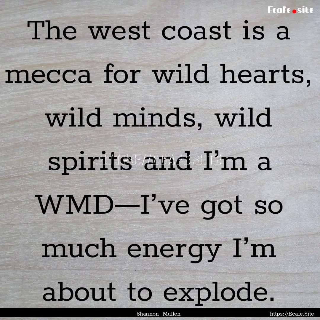 The west coast is a mecca for wild hearts,.... : Quote by Shannon Mullen