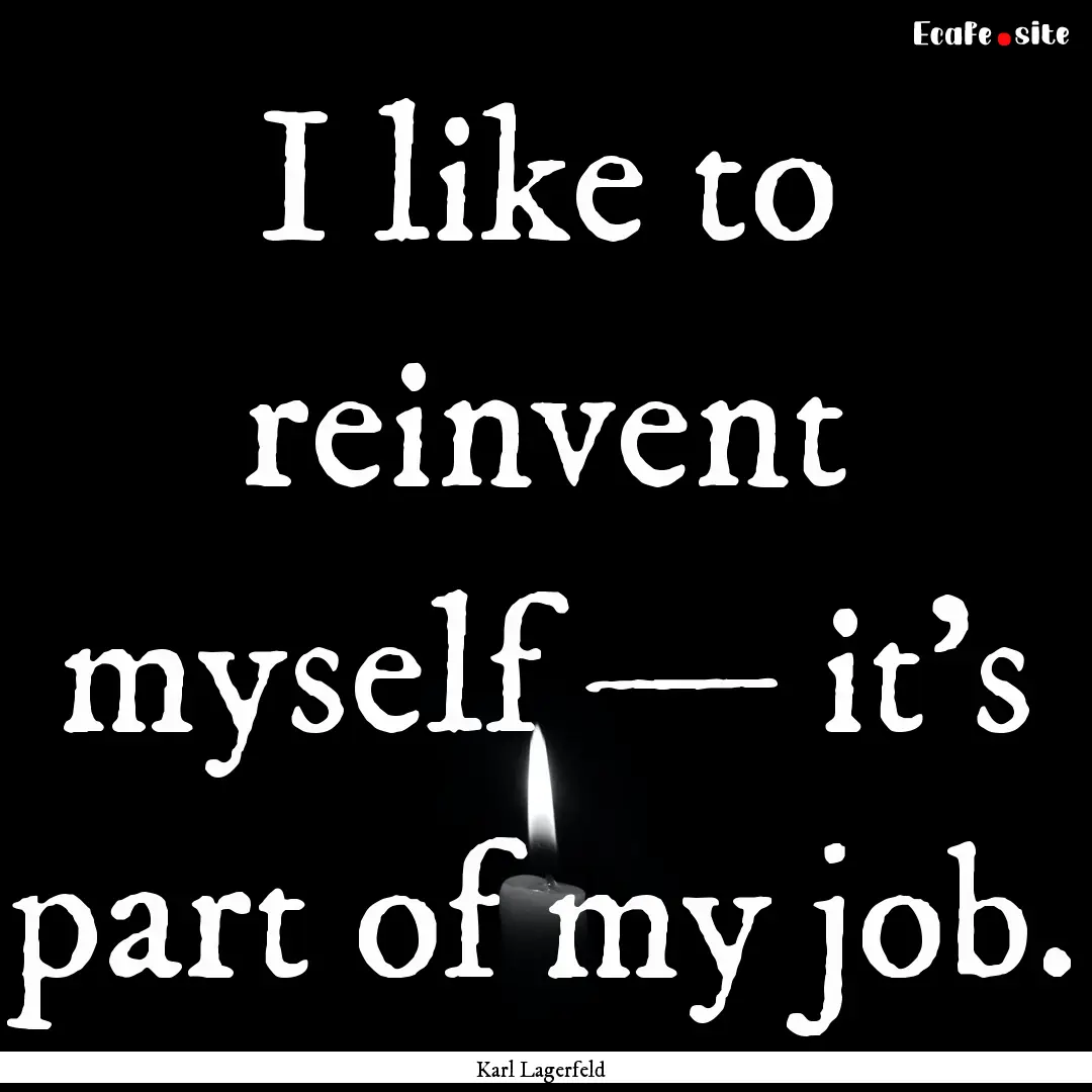 I like to reinvent myself — it’s part.... : Quote by Karl Lagerfeld