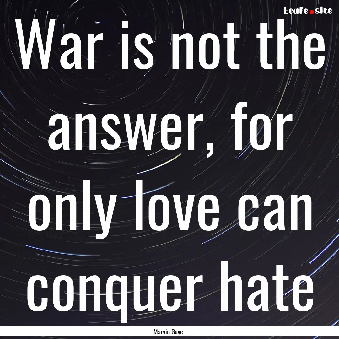 War is not the answer, for only love can.... : Quote by Marvin Gaye