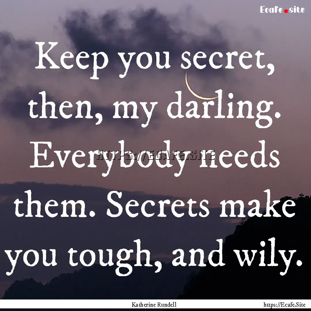 Keep you secret, then, my darling. Everybody.... : Quote by Katherine Rundell