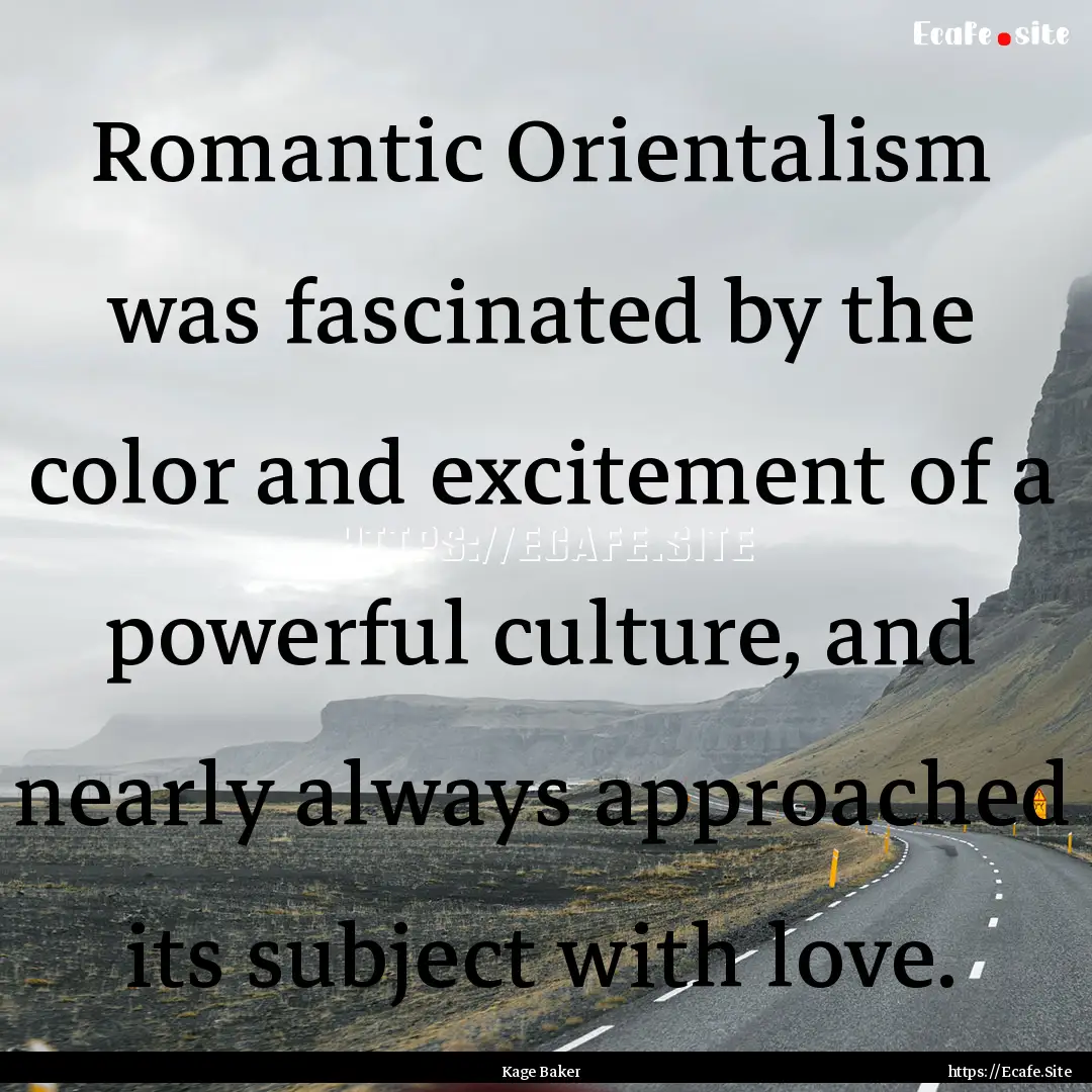 Romantic Orientalism was fascinated by the.... : Quote by Kage Baker