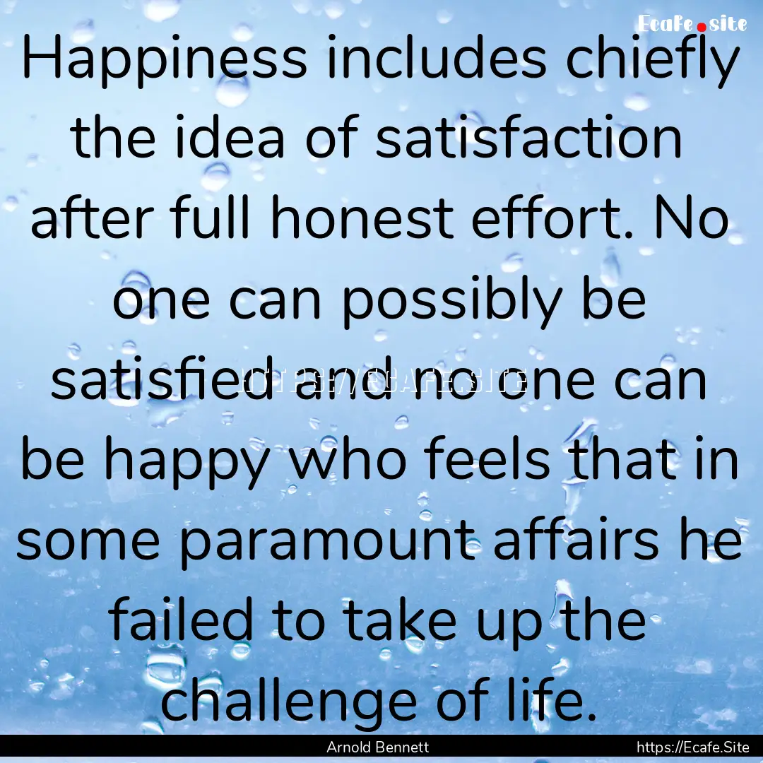 Happiness includes chiefly the idea of satisfaction.... : Quote by Arnold Bennett