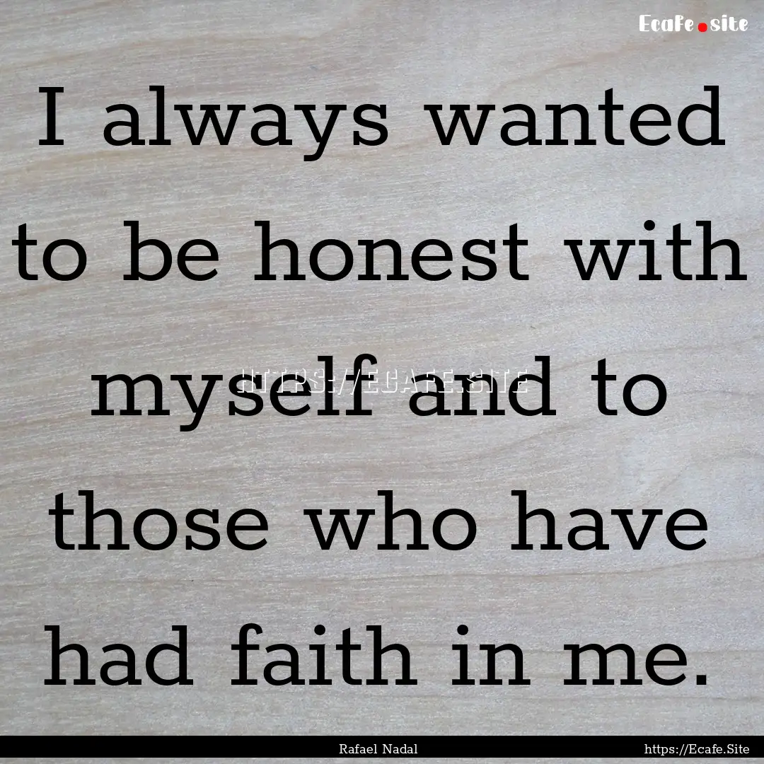 I always wanted to be honest with myself.... : Quote by Rafael Nadal